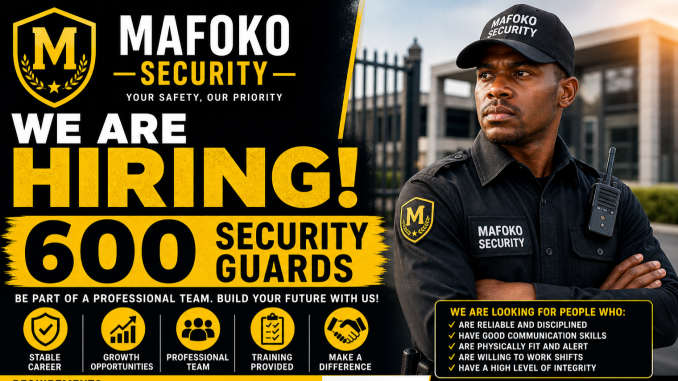 MAFOKO SECURITY IS HIRING – 600 SECURITY GUARDS NEEDED!
